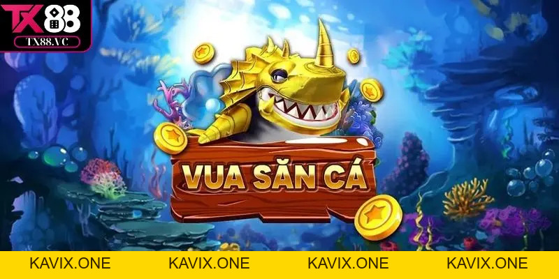 Vua Bắn Cá - Cơ Hội Làm Giàu Từ Đại Dương Không Khó - tx88 - KAVIX