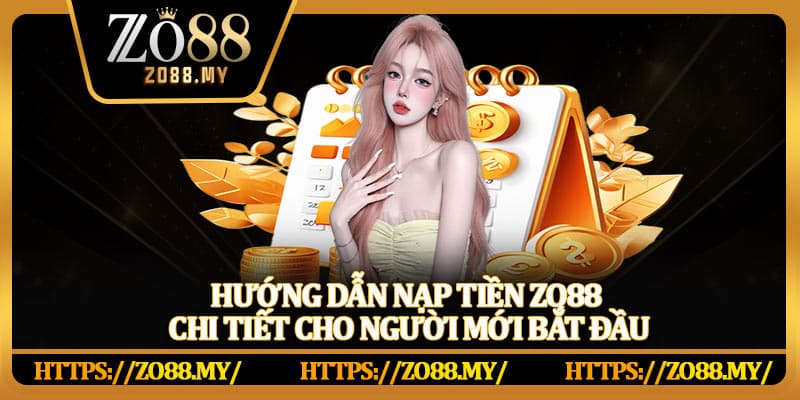 Hướng Dẫn Nạp Tiền Zo88 Nhanh Chóng, Nhận Ưu Đãi Hấp Dẫn - KAVIX