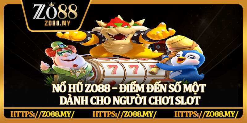 Nổ Hũ Zo88 – Thử Vận May Với Jackpot Khủng Hàng Ngày - KAVIX